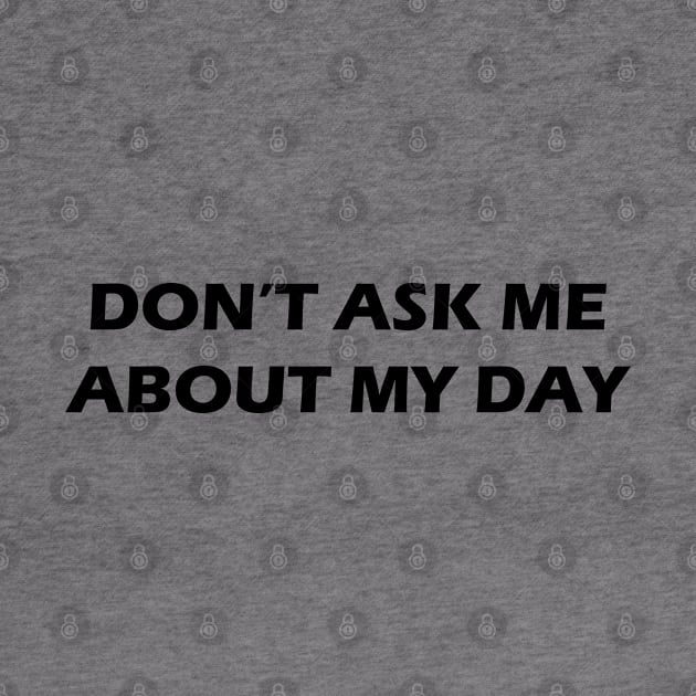 Don't Ask Me About My Day by trentond